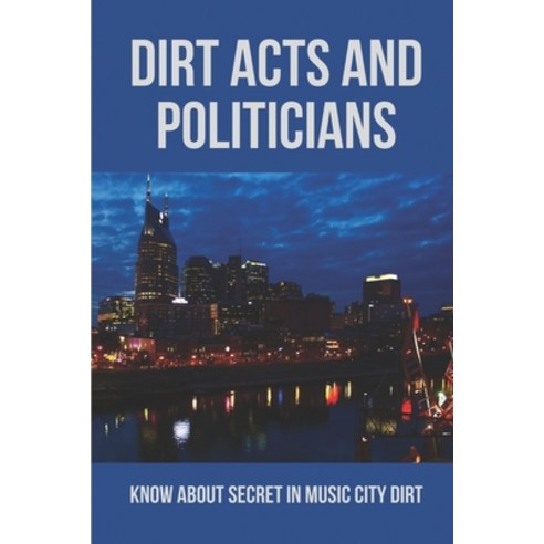 (영문도서) DIRT Acts And Politicians: Know About Secret In Music City DIRT: Story About Music City Dirt Paperback, Independently Published, English, 9798519230919