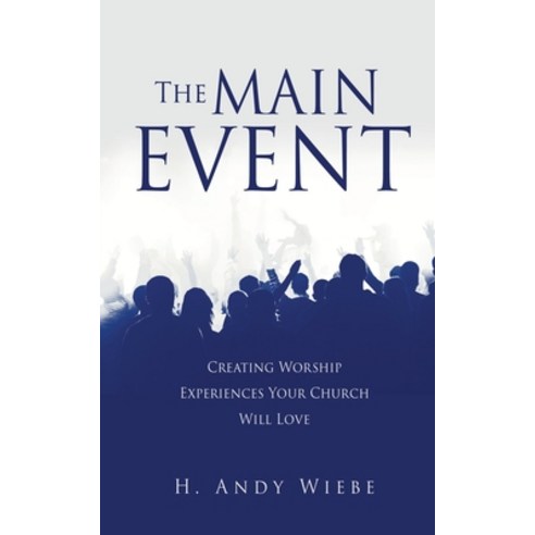 (영문도서) The MAIN EVENT: Creating Worship Experiences Your Church Will Love Paperback, Xulon Press, English, 9781662857102