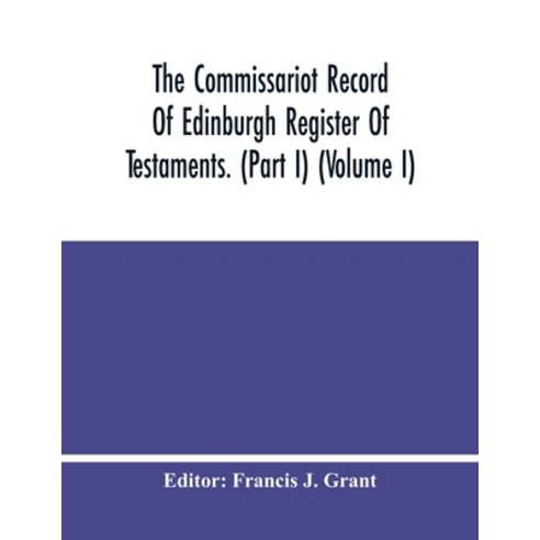 The Commissariot Record Of Edinburgh Register Of Testaments. (Part I) (Volume I) Paperback, Alpha Edition, English, 9789354480874