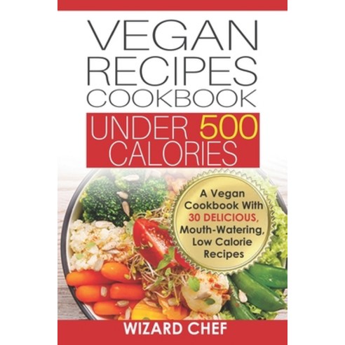 Vegan Recipes Cookbook Under 500 Calories: A Vegan Cookbook With 30 Delicious Mouth-Watering Low Ca... Paperback, Independently Published, English, 9798595737418
