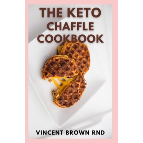 (영문도서) The Keto Chaffles Cookbook: The Effective Guide And Irresistible Low Carb and Gluten Free Ket... Paperback, Independently Published, English, 9798515620066