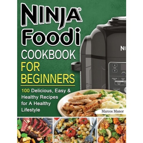 Ninja Foodi Cookbook for Beginners: 100 Delicious Easy & Healthy Recipes for A Healthy Lifestyle Hardcover, Marcos Manor, English, 9781922572806