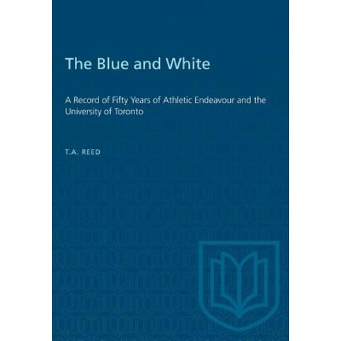 (영문도서) The Blue and White: A Record of Fifty Years of Athletic Endeavour and the University of Toronto Paperback, University of Toronto Press, English, 9781487572563