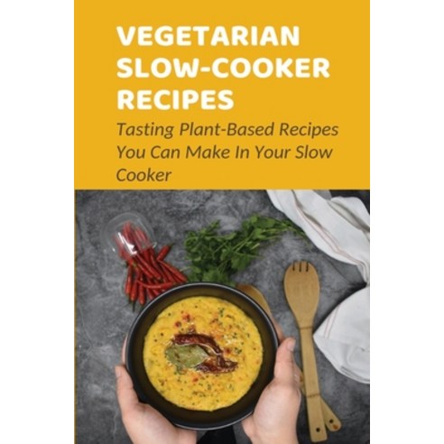 (영문도서) Vegetarian Slow-Cooker Recipes: Tasting Plant-Based Recipes You Can Make In Your Slow Cooker:... Paperback, Independently Published, English, 9798538091140