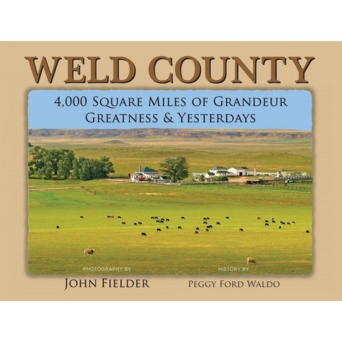 (영문도서) Weld County: 4 000 Square Miles of Grandeur Greatness & Yesterdays Hardcover, John Fielder Publishing, English, 9781734442953