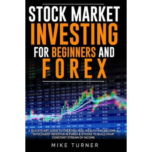 Stock Market Investing for Beginners and Forex: A Quick Start Guide to Creating Real Wealth and Beco... Paperback, Independently Published