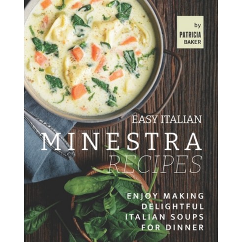 Easy Italian Minestra Recipes: Enjoy Making Delightful Italian Soups for Dinner Paperback, Independently Published, English, 9798733790565