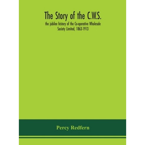 The story of the C.W.S.; the jubilee history of the Co-operative Wholesale Society Limited 1863-1913 Hardcover, Alpha Edition