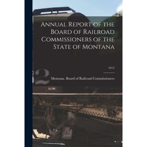 (영문도서) Annual Report of the Board of Railroad Commissioners of the State of Montana; 1913 Paperback, Legare Street Press, English, 9781013963094