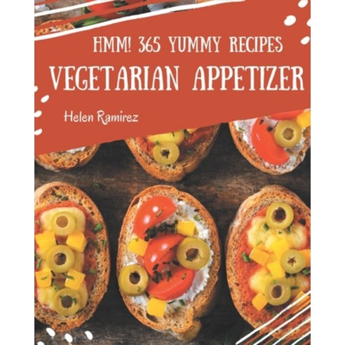 Hmm! 365 Yummy Vegetarian Appetizer Recipes: A Must-have Yummy Vegetarian Appetizer Cookbook for Eve... Paperback, Independently Published