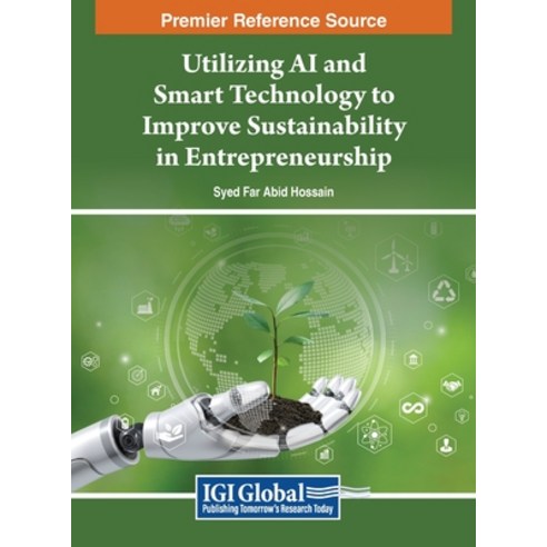 (영문도서) Utilizing AI and Smart Technology to Improve Sustainability in Entrepreneurship Hardcover, IGI Global, English, 9798369318423
