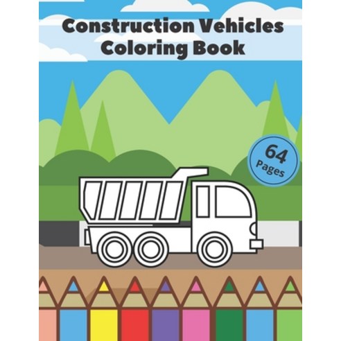 Construction Vehicles Coloring Book.: Improve Your Coloring Skills In A Fun And Effective Way. Paperback, Independently Published