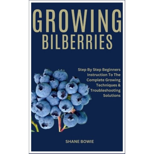 (영문도서) Growing Bilberries: Step By Step Beginners Instruction To The Complete Growing Techniques & T... Paperback, Independently Published, English, 9798873803750