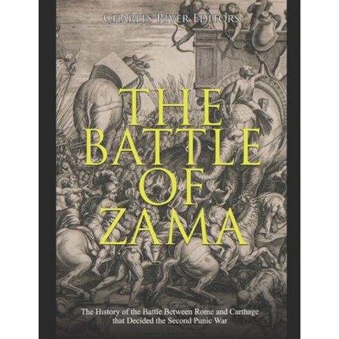 The Battle of Zama: The History of the Battle Between Rome and Carthage that Decided the Second Puni... Paperback, Independently Published