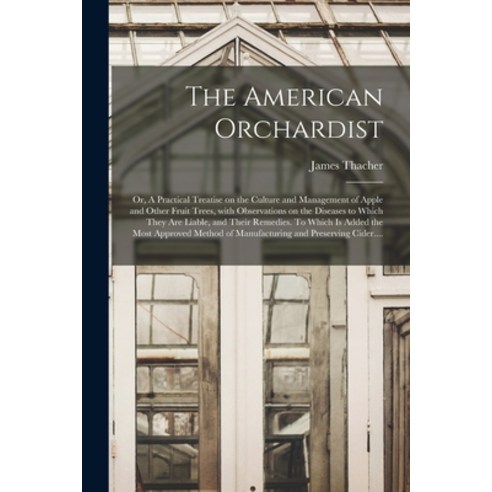 (영문도서) The American Orchardist; or A Practical Treatise on the Culture and Management of Apple and ... Paperback, Legare Street Press, English, 9781014152916