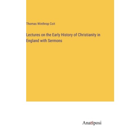 (영문도서) Lectures on the Early History of Christianity in England with Sermons Hardcover, Anatiposi Verlag, English, 9783382322533