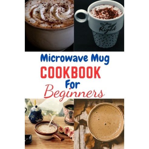(영문도서) Microwave Mug Cookbook for Beginners: Microwave Mug Cookbook for Beginners One Two recipes... Paperback, Independently Published, English, 9798868305443