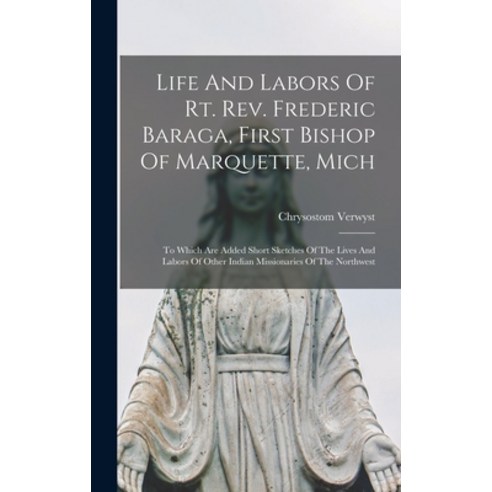 (영문도서) Life And Labors Of Rt. Rev. Frederic Baraga First Bishop Of Marquette Mich: To Which Are Ad... Hardcover, Legare Street Press, English, 9781015783492