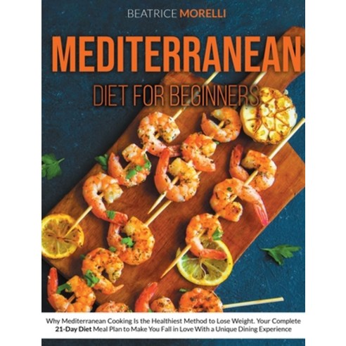 Mediterranean Diet for Beginners: Why Mediterranean Cooking Is the Healthiest Method to Lose Weight.... Hardcover, Domino Digital Publishing Ltd, English, 9781801155151