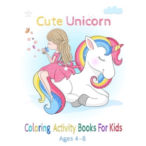 Cute Unicorn Coloring Activity Books For Kids Ages 4-8: Jumbo Fun Activities to Do at Home For Unico... Paperback, Independently Published, English, 9798558220384