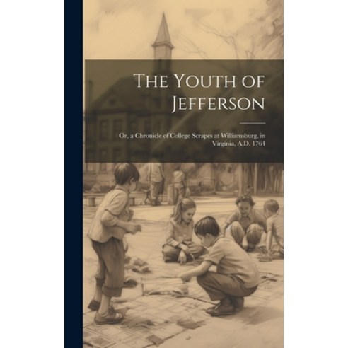 (영문도서) The Youth of Jefferson: Or a Chronicle of College Scrapes at Williamsburg in Virginia A.D.... Hardcover, Legare Street Press, English, 9781019779828