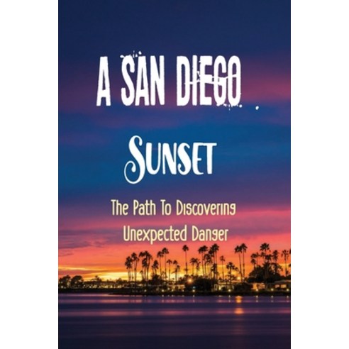 (영문도서) A San Diego Sunset: The Path To Discovering Unexpected Danger: Discover White Sands Cove Hotel Paperback, Independently Published, English, 9798543600511