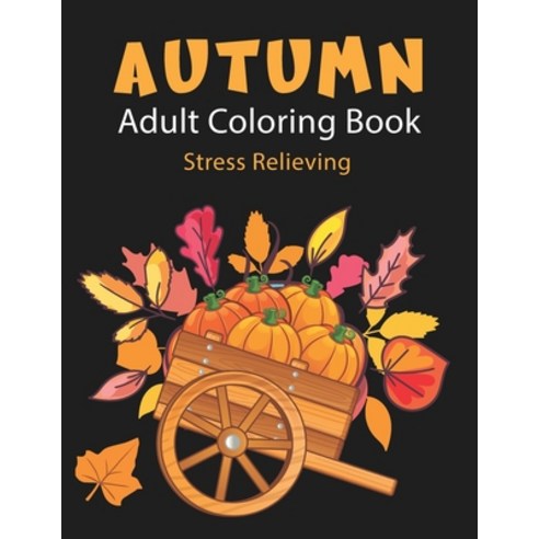 Autumn Adult Coloring Book: Stress Relieving Designs for Adults Relaxation Unique Designs Autumn S... Paperback, Independently Published