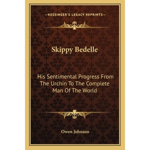 (영문도서) Skippy Bedelle: His Sentimental Progress from the Urchin to the Complete Man of the World Paperback, Kessinger Publishing, English, 9781162775432