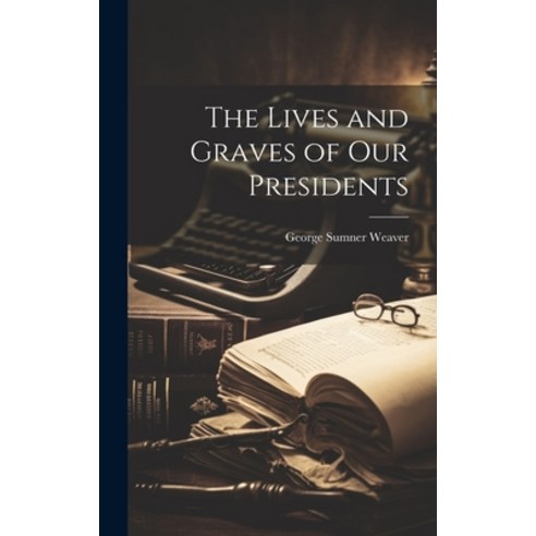 (영문도서) The Lives and Graves of Our Presidents Hardcover, Legare Street Press, English, 9781019635308