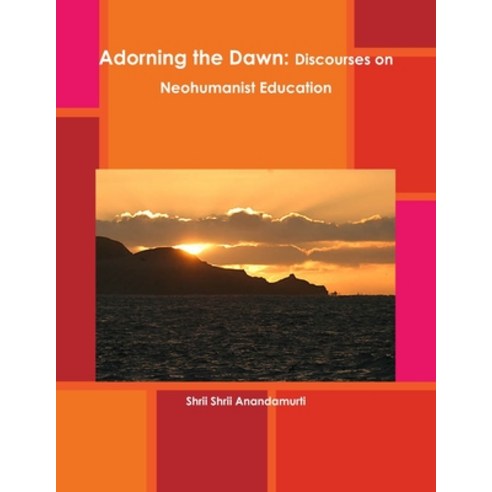 (영문도서) Adorning the Dawn: Discourses on Neohumanist Education Paperback, Lulu.com, English, 9781304149466