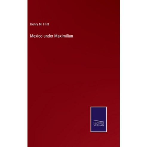 (영문도서) Mexico under Maximilian Hardcover, Salzwasser-Verlag, English, 9783752573077