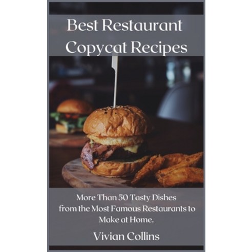 Best Restaurant Copycat Recipes: More Than 50 Tasty Dishes from the Most Famous Restaurants to Make ... Hardcover, Vivian Collins, English, 9781678047986
