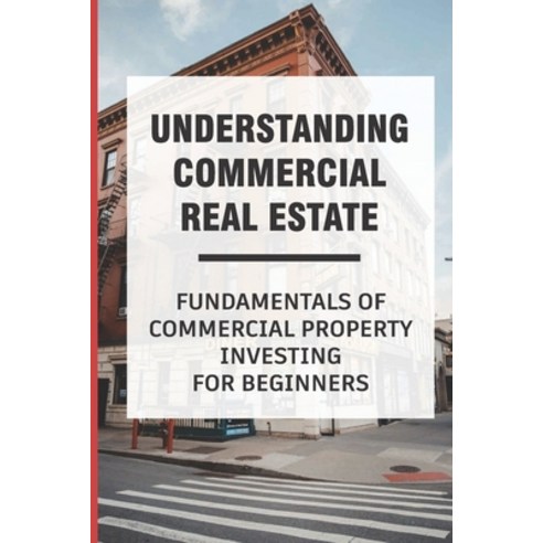 (영문도서) Understanding Commercial Real Estate: Fundamentals Of Commercial Property Investing For Begin... Paperback, Independently Published, English, 9798548618801