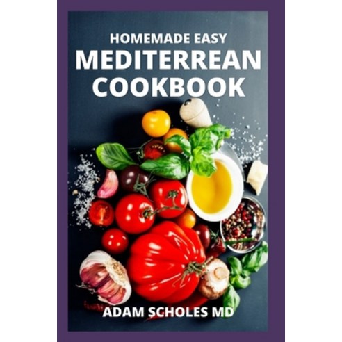 (영문도서) Homemade Easy Mediterrean Cookbook: The Complete And Essential Guide to Kitchen-Tested Recipe... Paperback, Independently Published, English, 9798536323328