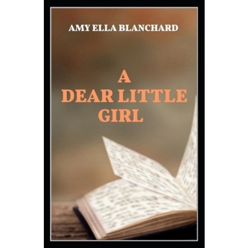 (영문도서) A Dear Little Girl by Amy Ella Blanchard illustrated edition Paperback, Independently Published, English, 9798514875009