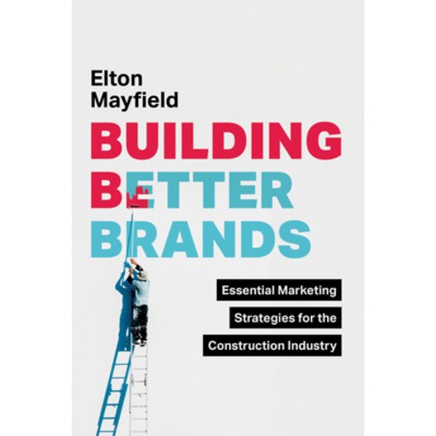 (영문도서) Building Better Brands: Essential Marketing Strategies for the Construction Industry Hardcover, Advantage Media Group, English, 9781642259322