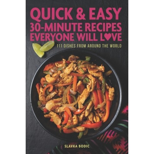 (영문도서) Quick And Easy 30-minute Recipes Everyone Will Love: 111 Dishes From All Around The World Paperback, Independently Published, English, 9798754916531