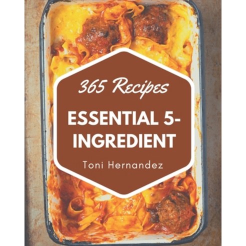365 Essential 5-Ingredient Recipes: Enjoy Everyday With 5-Ingredient Cookbook! Paperback, Independently Published, English, 9798580042695