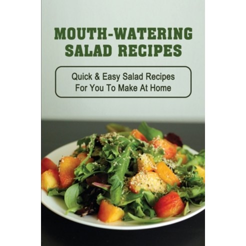 (영문도서) Mouth-Watering Salad Recipes: Quick & Easy Salad Recipes For You To Make At Home: Easy Green ... Paperback, Independently Published, English, 9798451613221