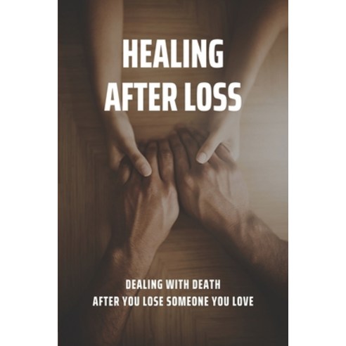 (영문도서) Healing After Loss: Dealing With Death After You Lose Somone You Love: Get Over After The Los... Paperback, Independently Published, English, 9798504733760