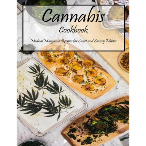 Cannabis Cookbook: Medical Marijuana Recipes for Sweet and Savory Edibles Paperback, Independently Published, English, 9798700344210