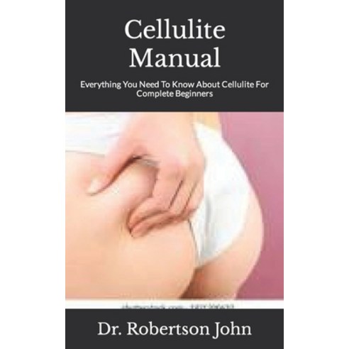 (영문도서) Cellulite Manual: Everything You Need To Know About Cellulite For Complete Beginners Paperback, Independently Published, English, 9798495910072