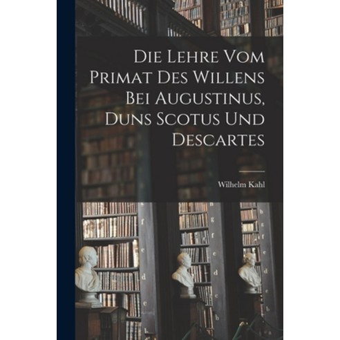 (영문도서) Die Lehre vom Primat des Willens bei Augustinus Duns Scotus und Descartes Paperback, Legare Street Press, English, 9781016027861