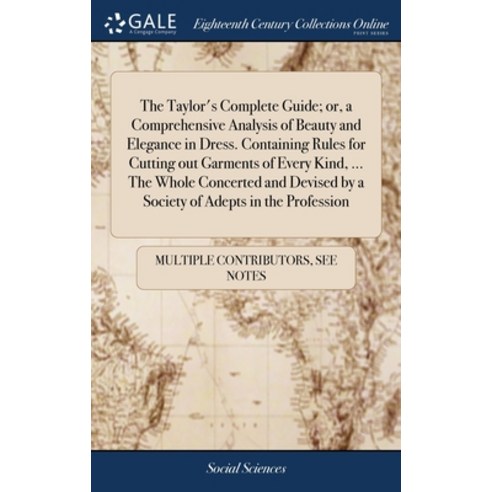 The Taylor''s Complete Guide; or a Comprehensive Analysis of Beauty and Elegance in Dress. Containin... Hardcover, Gale Ecco, Print Editions, English, 9781385075432