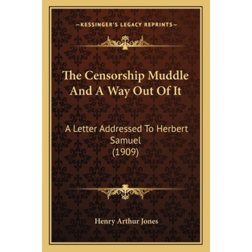 The Censorship Muddle And A Way Out Of It: A Letter Addressed To Herbert Samuel (1909) Paperback, Kessinger Publishing