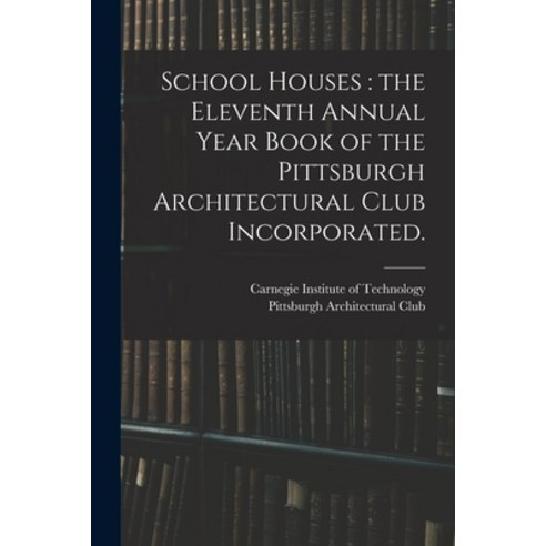(영문도서) School Houses: the Eleventh Annual Year Book of the Pittsburgh Architectural Club Incorporated. Paperback, Legare Street Press, English, 9781015344655