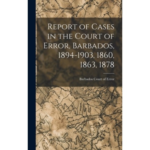 (영문도서) Report of Cases in the Court of Error Barbados 1894-1903 1860 1863 1878 Hardcover, Legare Street Press, English, 9781018231983