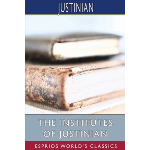 (영문도서) The Institutes of Justinian (Esprios Classics) Paperback, Blurb, English, 9781006680243