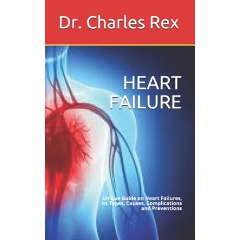 Heart Failure: Unique Guide on Heart Failures Its Types Causes Complications and Preventions Paperback, Independently Published