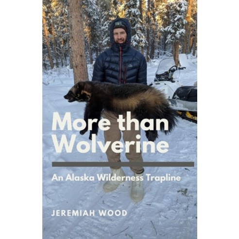 (영문도서) More than Wolverine: An Alaska Wilderness Trapline Paperback, Jeremiah Wood, English, 9780999889435